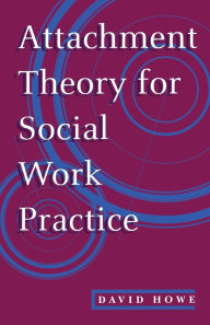 Title: Attachment Theory for Social Work Practice, Author: David Howe
