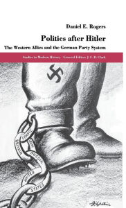 Title: Politics after Hitler: The Western Allies and the German Party System, Author: D. Rogers