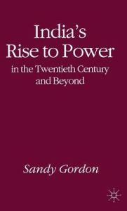 Title: India's Rise to Power in the Twentieth Century and Beyond, Author: S. Gordon