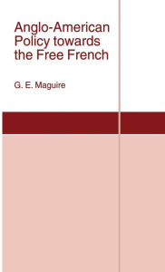 Title: Anglo-American Policy towards the Free French, Author: G. Maguire