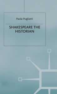 Title: Shakespeare the Historian, Author: P. Pugliatti