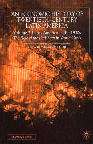 Title: An Economic History of Twentieth-Century Latin America: Volume 2: Latin America in the 1930s. The Role of the Periphery in World Crisis, Author: Rosemary Thorp