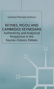 Title: Keynes, Pigou and Cambridge Keynesians: Authenticity and Analytical Perspective in the Keynes-Classics Debate, Author: Gerhard Michael Ambrosi