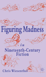 Title: Figuring Madness in Nineteenth-Century Fiction, Author: C. Wiesenthal