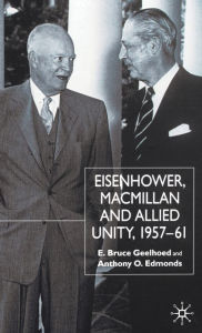 Title: Eisenhower, Macmillan and Allied Unity, 1957-1961, Author: E. Geelhoed
