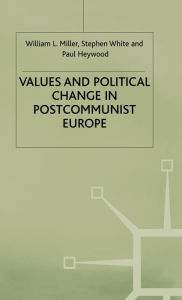 Title: Values and Political Change in Postcommunist Europe, Author: W. Miller