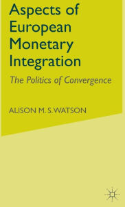 Title: Aspects of European Monetary Integration: The Politics of Convergence, Author: A. Watson