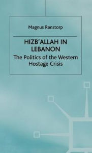 Title: Hizb'Allah in Lebanon: The Politics of the Western Hostage Crisis, Author: M. Ranstorp