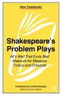 Shakespeare's Problem Plays: All's Well That Ends Well, Measure for Measure, Troilus and Cressida
