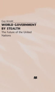 Title: World Government by Stealth: The Future of the United Nations, Author: G. Arnold