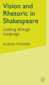 Title: Vision and Rhetoric in Shakespeare: Looking through Language, Author: A. Thorne