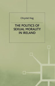 Title: The Politics of Sexual Morality in Ireland, Author: C. Hug