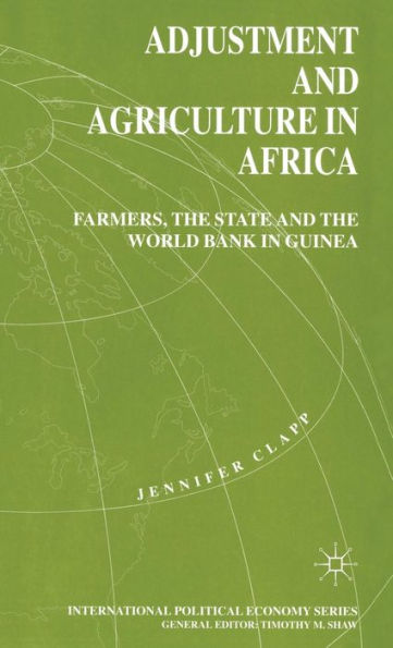 Adjustment and Agriculture in Africa: Farmers, the State and the World Bank in Guinea