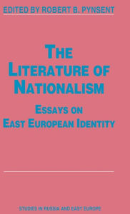 Title: The Literature of Nationalism: Essays on East European Identity, Author: Robert B. Pynsent