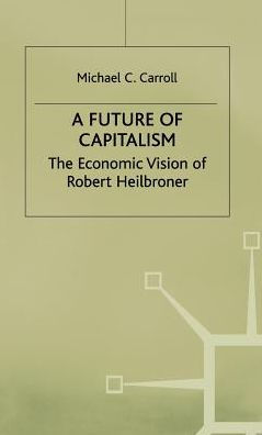 A Future of Capitalism: The Economic Vision of Robert Heilbroner