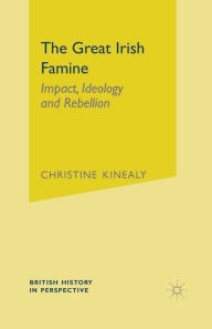 Title: The Great Irish Famine: Impact, Ideology and Rebellion, Author: Christine Kinealy