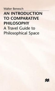 Title: An Introduction to Comparative Philosophy: A Travel Guide to Philosophical Space, Author: Walter Benesch