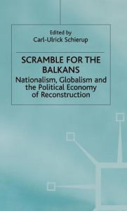 Title: Scramble for the Balkans: Nationalism, Globalism and the Political Economy of Reconstruction, Author: Carl-Ulrik Schierup