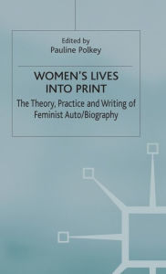 Title: Women's Lives Into Print: The Theory, Practice and Writing of Feminist Auto/Biography, Author: P. Polkey