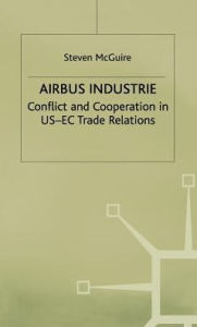 Title: Airbus Industrie: Conflict and Cooperation in US-EC Trade Relations, Author: S. McGuire