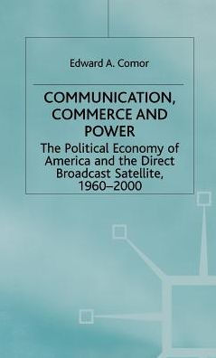 Communication, Commerce and Power: The Political Economy of America and the Direct Broadcast Satellite, 1960-2000