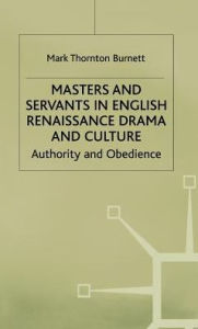 Title: Masters and Servants in English Renaissance Drama and Culture: Authority and Obedience, Author: M. Burnett