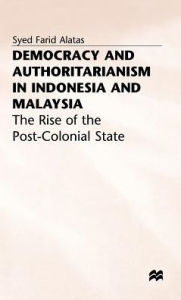 Title: Democracy and Authoritarianism in Indonesia and Malaysia: The Rise of the Post-Colonial State, Author: S. Alatas