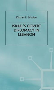 Title: Israel's Covert Diplomacy in Lebanon, Author: Kirsten E. Schulze