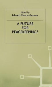 Title: A Future for Peacekeeping?, Author: Edward Moxon-Browne