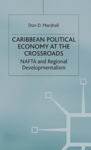 Title: Caribbean Political Economy at the Crossroads: NAFTA and Regional Developmentalism, Author: D. Marshall