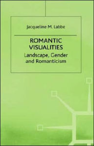 Title: Romantic Visualities: Landscape, Gender and Romanticism, Author: J. Labbe
