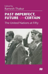 Title: Past Imperfect, Future UNcertain: The United Nations at Fifty, Author: Ramesh Thakur