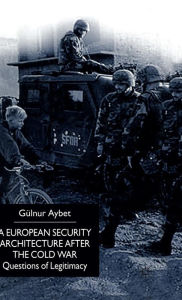 Title: A European Security Architecture after the Cold War: Questions of Legitimacy, Author: G. Aybet