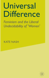Title: Universal Difference: Feminism and the Liberal Undecidability of 'Women', Author: K. Nash
