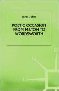 Title: Poetic Occasion from Milton to Wordsworth, Author: J. Dolan