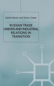 Title: Russian Trade Unions and Industrial Relations in Transition, Author: S. Ashwin