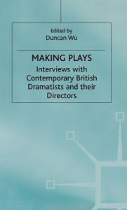 Title: Making Plays: Interviews with Contemporary British Dramatists and Directors, Author: D. Wu