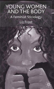 Title: Young Women and the Body: A Feminist Sociology, Author: L. Frost