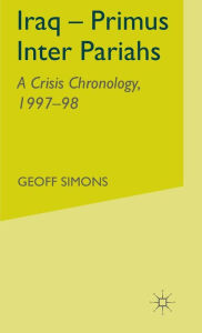 Title: Iraq- Primus Inter Pariahs: A Crisis Chronology, 1997-98, Author: G. Simons