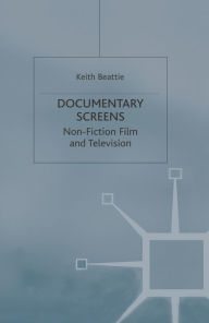 Title: Documentary Screens: Nonfiction Film and Television, Author: Keith Beattie