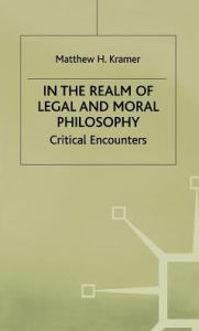 Title: In the Realm of Legal and Moral Philosophy: Critical Encounters, Author: M. Kramer