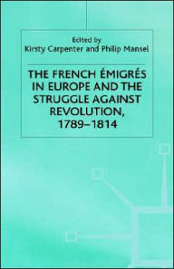 Title: The French Emigres in Europe and the Struggle against Revolution, 1789-1814, Author: Philip Mansel