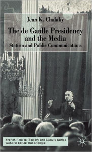 Title: The de Gaulle Presidency and the Media: Statism and Public Communications, Author: J. Chalaby