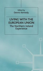 Title: Living with the European Union: The Northern Ireland Experience, Author: Dennis Kennedy
