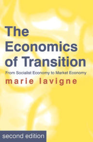 Title: The Economics of Transition: From Socialist Economy to Market Economy / Edition 2, Author: Marie Lavigne