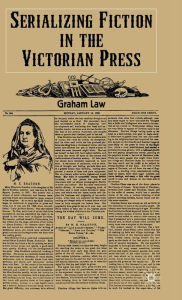 Title: Serializing Fiction in the Victorian Press, Author: G. Law