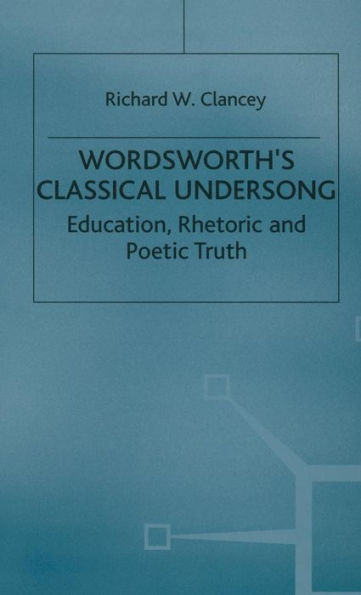 Wordsworth's Classical Undersong: Education, Rhetoric and Poetic Truth