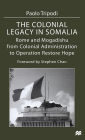 The Colonial Legacy in Somalia: Rome and Mogadishu: from Colonial Administration to Operation Restore Hope