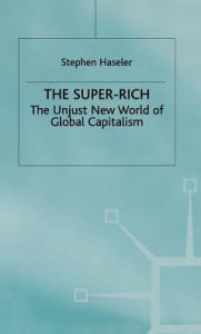 Title: The Super-Rich: The Unjust New World of Global Capitalism, Author: S. Haseler