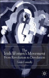 Title: The Irish Women's Movement: From Revolution to Devolution, Author: Linda Connolly